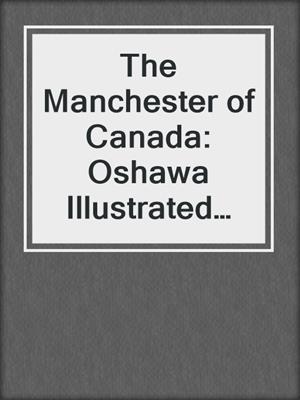 The Manchester of Canada: Oshawa Illustrated 1911