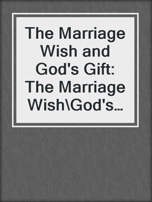 cover image of The Marriage Wish and God's Gift: The Marriage Wish\God's Gift