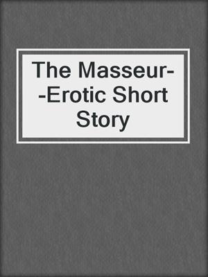 cover image of The Masseur--Erotic Short Story