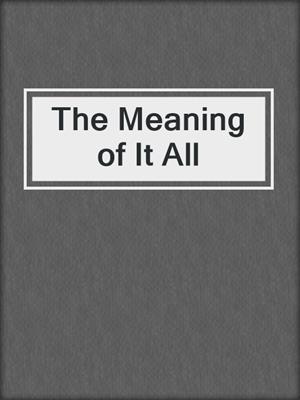 The Meaning of It All