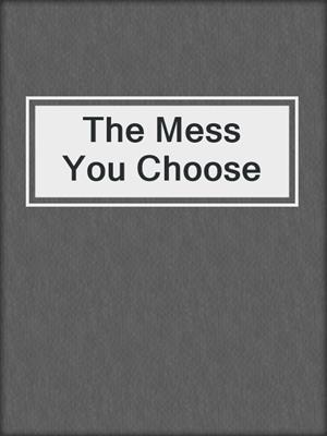 cover image of The Mess You Choose