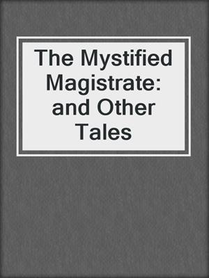 cover image of The Mystified Magistrate: and Other Tales