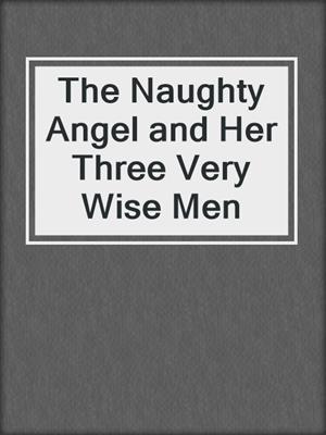 cover image of The Naughty Angel and Her Three Very Wise Men