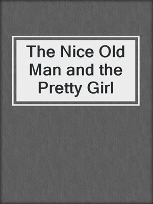 cover image of The Nice Old Man and the Pretty Girl