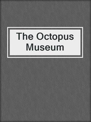 cover image of The Octopus Museum