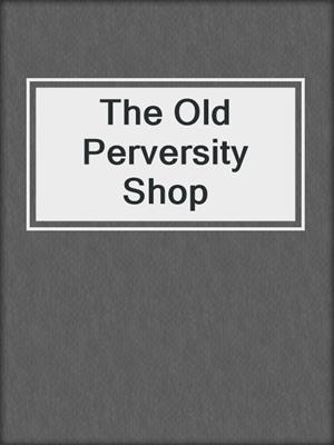 cover image of The Old Perversity Shop