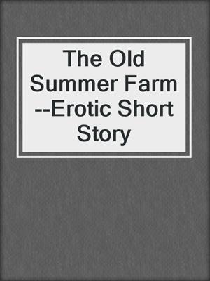 The Old Summer Farm--Erotic Short Story