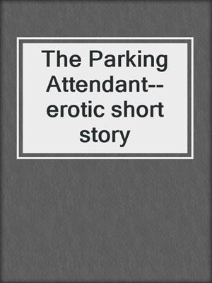 The Parking Attendant--erotic short story