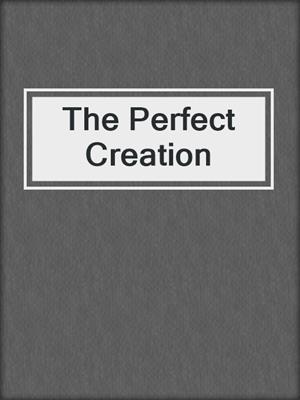cover image of The Perfect Creation
