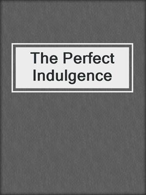 cover image of The Perfect Indulgence