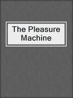 cover image of The Pleasure Machine