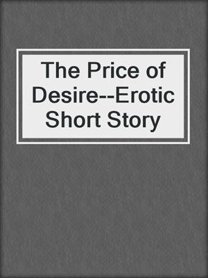 cover image of The Price of Desire--Erotic Short Story
