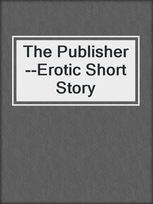 cover image of The Publisher--Erotic Short Story