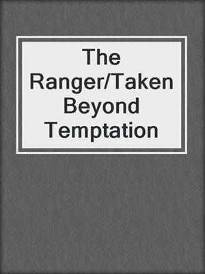 cover image of The Ranger/Taken Beyond Temptation