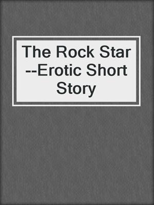 cover image of The Rock Star--Erotic Short Story