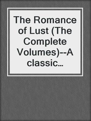 cover image of The Romance of Lust (The Complete Volumes)--A classic Victorian erotic, sex & pornographic novel