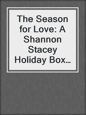 cover image of The Season for Love: A Shannon Stacey Holiday Box Set: Holiday Sparks\Mistletoe and Margaritas\Snowbound with the CEO