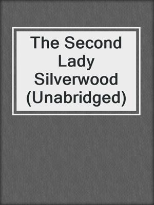 cover image of The Second Lady Silverwood (Unabridged)
