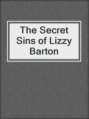 cover image of The Secret Sins of Lizzy Barton