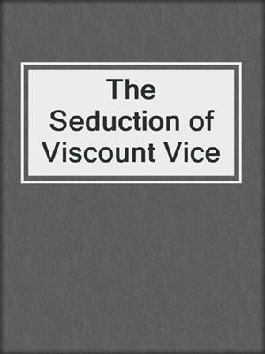 cover image of The Seduction of Viscount Vice