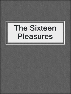 cover image of The Sixteen Pleasures