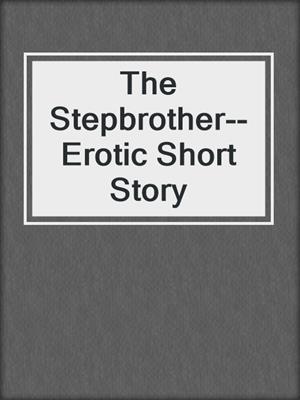 cover image of The Stepbrother--Erotic Short Story
