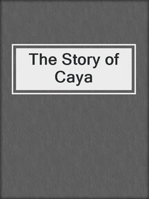 cover image of The Story of Caya