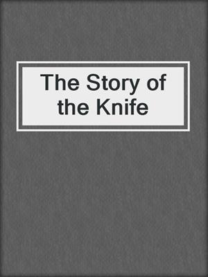 cover image of The Story of the Knife