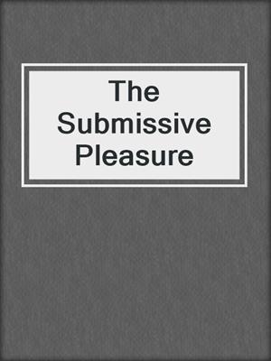cover image of The Submissive Pleasure