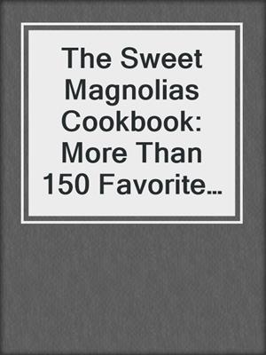 cover image of The Sweet Magnolias Cookbook: More Than 150 Favorite Southern Recipes