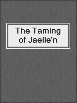 cover image of The Taming of Jaelle'n