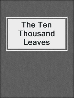 cover image of The Ten Thousand Leaves