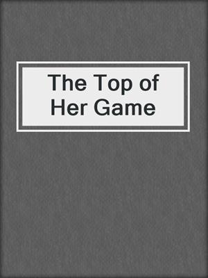 cover image of The Top of Her Game