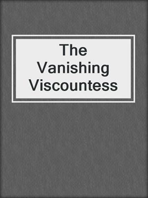 cover image of The Vanishing Viscountess