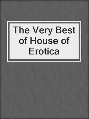 cover image of The Very Best of House of Erotica