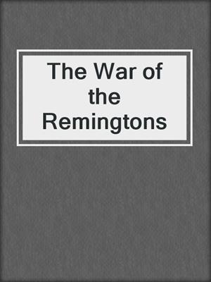 cover image of The War of the Remingtons