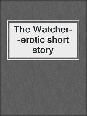 cover image of The Watcher--erotic short story