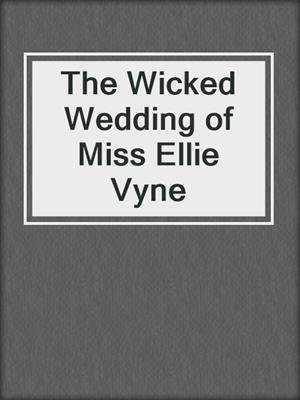 cover image of The Wicked Wedding of Miss Ellie Vyne