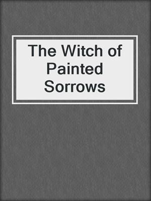 cover image of The Witch of Painted Sorrows