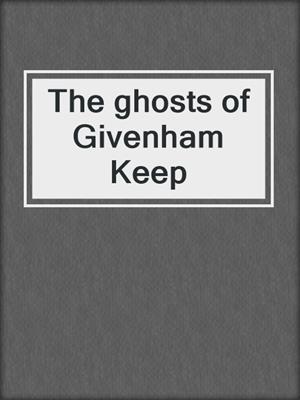 The ghosts of Givenham Keep