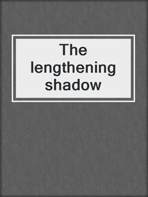 The lengthening shadow