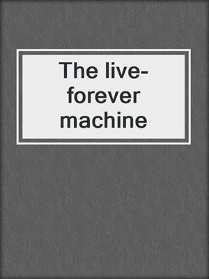 The live-forever machine