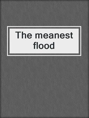 The meanest flood