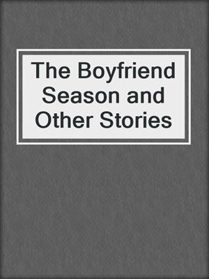 cover image of The Boyfriend Season and Other Stories