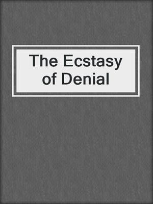 cover image of The Ecstasy of Denial