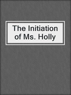 cover image of The Initiation of Ms. Holly