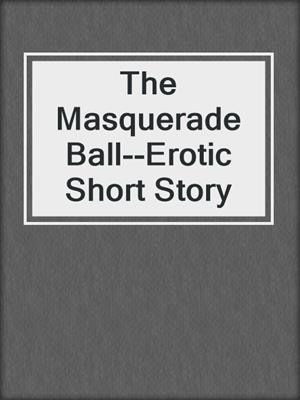 cover image of The Masquerade Ball--Erotic Short Story