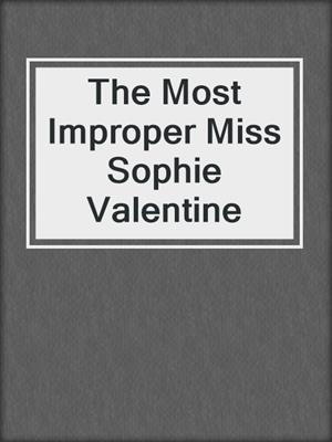 cover image of The Most Improper Miss Sophie Valentine