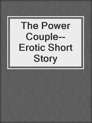 cover image of The Power Couple--Erotic Short Story