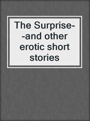 cover image of The Surprise--and other erotic short stories